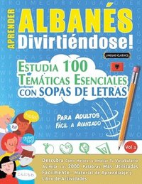 bokomslag Aprender Albanés Divirtiéndose! - Para Adultos: Fácil a Avanzado - Estudia 100 Temáticas Esenciales Con Sopas de Letras - Vol.1