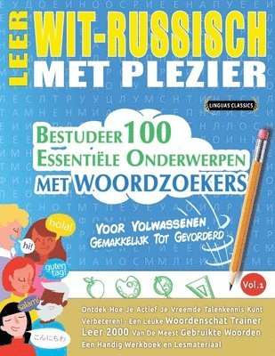 Leer Wit-Russisch Met Plezier - Voor Volwassenen: Gemakkelijk Tot Gevorderd - Bestudeer 100 Essentiële Onderwerpen Met Woordzoekers - Vol.1 1