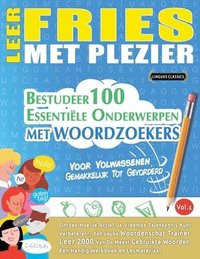 bokomslag Leer Fries Met Plezier - Voor Volwassenen: Gemakkelijk Tot Gevorderd - Bestudeer 100 Essentiële Onderwerpen Met Woordzoekers - Vol.1