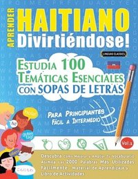 bokomslag Aprender Haitiano Divirtiéndose! - Para Principiantes: Fácil a Intermedio - Estudia 100 Temáticas Esenciales Con Sopas de Letras - Vol.1