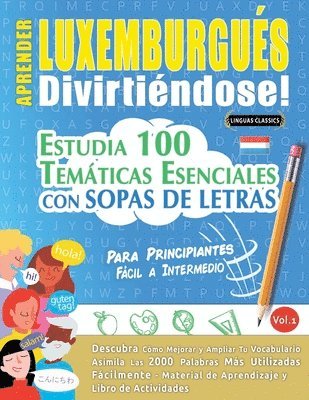 bokomslag Aprender Luxemburgués Divirtiéndose! - Para Principiantes: Fácil a Intermedio - Estudia 100 Temáticas Esenciales Con Sopas de Letras - Vol.1