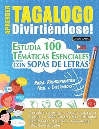 bokomslag Aprender Tagalogo Divirtiéndose! - Para Principiantes: Fácil a Intermedio - Estudia 100 Temáticas Esenciales Con Sopas de Letras - Vol.1