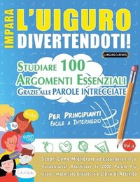 bokomslag Impara l'Uiguro Divertendoti! - Per Principianti: Facile a Intermedio - Studiare 100 Argomenti Essenziali Grazie Alle Parole Intrecciate