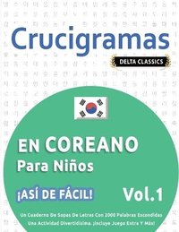 bokomslag Crucigramas En Coreano Para Niños - ¡Así de Fácil! - Vol.1 - Delta Classics - Un Cuaderno de Sopas de Letras Con 2000 Palabras Escondidas - Una Actividad Divertidísima. ¡Incluye Juego Extra Y Más!