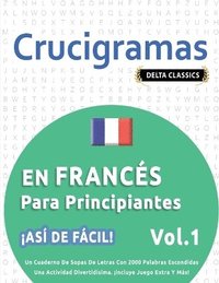 bokomslag Crucigramas En Francés Para Principiantes - ¡Así de Fácil! - Vol.1 - Delta Classics - Un Cuaderno de Sopas de Letras Con 2000 Palabras Escondidas - Una Actividad Divertidísima. ¡Incluye Juego Extra...