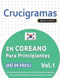 bokomslag Crucigramas En Coreano Para Principiantes - ¡Así de Fácil! - Vol.1 - Delta Classics - Un Cuaderno de Sopas de Letras Con 2000 Palabras Escondidas - Una Actividad Divertidísima. ¡Incluye Juego Extra...