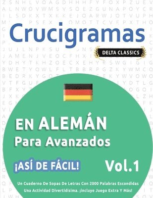 bokomslag Crucigramas En Alemán Para Avanzados - ¡Así de Fácil! - Vol.1 - Delta Classics - Un Cuaderno de Sopas de Letras Con 2000 Palabras Escondidas - Una Actividad Divertidísima. ¡Incluye Juego Extra Y Más!