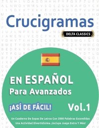 bokomslag Crucigramas En Español Para Avanzados - ¡Así de Fácil! - Vol.1 - Delta Classics - Un Cuaderno de Sopas de Letras Con 2000 Palabras Escondidas - Una Ac