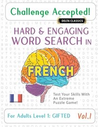 bokomslag Challenge Accepted! - Hard and Engaging Word Search in French for Adults Level 1
