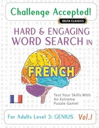 bokomslag Challenge Accepted! - Hard and Engaging Word Search in French for Adults Level 3
