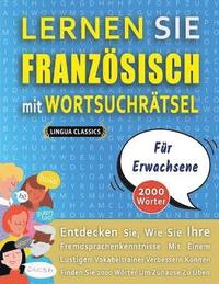 bokomslag LERNEN SIE FRANZÖSISCH MIT WORTSUCHRÄTSEL FÜR ERWACHSENE - Entdecken Sie, Wie Sie Ihre Fremdsprachenkenntnisse Mit Einem Lustigen Vokabeltrainer Verbessern Können - Finden Sie 2000 Wörter Um Zuhaus...