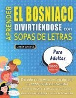 bokomslag APRENDER EL BOSNIACO DIVIRTIÉNDOSE CON SOPAS DE LETRAS - PARA ADULTOS - Descubre Cómo Mejorar tu Vocabulario con 2000 Palabras Escondidas y Practica en Casa - 100 Cuadrículas de Juego - Material de...