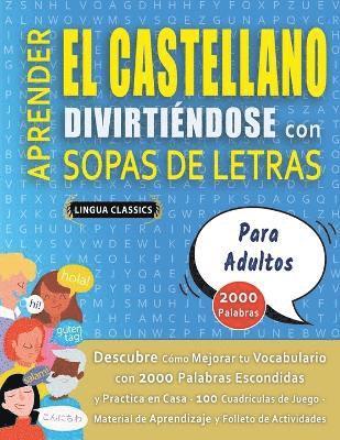 bokomslag APRENDER EL CASTELLANO DIVIRTINDOSE CON SOPAS DE LETRAS - PARA ADULTOS - Descubre Cmo Mejorar tu Vocabulario con 2000 Palabras Escondidas y Practica en Casa - 100 Cuadrculas de Juego - Material