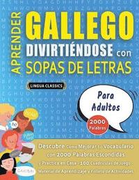 bokomslag APRENDER GALLEGO DIVIRTIÉNDOSE CON SOPAS DE LETRAS - PARA ADULTOS - Descubre Cómo Mejorar tu Vocabulario con 2000 Palabras Escondidas y Practica en Casa - 100 Cuadrículas de Juego - Material de Apr...