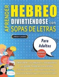bokomslag APRENDER HEBREO DIVIRTIÉNDOSE CON SOPAS DE LETRAS - PARA ADULTOS - Descubre Cómo Mejorar tu Vocabulario con 2000 Palabras Escondidas y Practica en Casa - 100 Cuadrículas de Juego - Material de Apre...