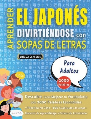 bokomslag APRENDER EL JAPONÉS DIVIRTIÉNDOSE CON SOPAS DE LETRAS - PARA ADULTOS - Descubre Cómo Mejorar tu Vocabulario con 2000 Palabras Escondidas y Practica en Casa - 100 Cuadrículas de Juego - Material de ...