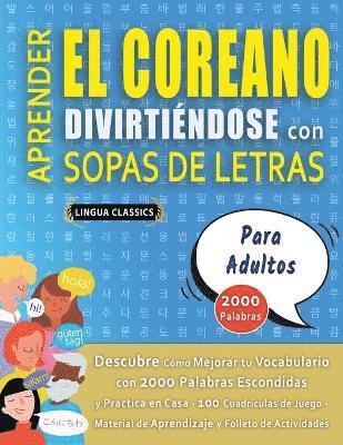 bokomslag APRENDER EL COREANO DIVIRTINDOSE CON SOPAS DE LETRAS - PARA ADULTOS - Descubre Cmo Mejorar tu Vocabulario con 2000 Palabras Escondidas y Practica en Casa - 100 Cuadrculas de Juego - Material de