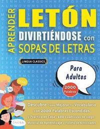 bokomslag APRENDER LETÓN DIVIRTIÉNDOSE CON SOPAS DE LETRAS - PARA ADULTOS - Descubre Cómo Mejorar tu Vocabulario con 2000 Palabras Escondidas y Practica en Casa - 100 Cuadrículas de Juego - Material de Apren...