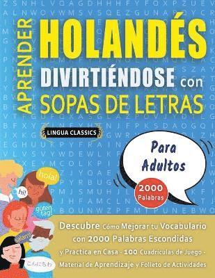 bokomslag APRENDER HOLANDÉS DIVIRTIÉNDOSE CON SOPAS DE LETRAS - PARA ADULTOS - Descubre Cómo Mejorar tu Vocabulario con 2000 Palabras Escondidas y Practica en Casa - 100 Cuadrículas de Juego - Material de Ap...