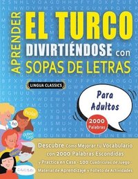 bokomslag APRENDER EL TURCO DIVIRTIÉNDOSE CON SOPAS DE LETRAS - PARA ADULTOS - Descubre Cómo Mejorar tu Vocabulario con 2000 Palabras Escondidas y Practica en Casa - 100 Cuadrículas de Juego - Material de Ap...