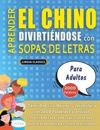 bokomslag APRENDER EL CHINO DIVIRTIÉNDOSE CON SOPAS DE LETRAS - PARA ADULTOS - Descubre Cómo Mejorar tu Vocabulario con 2000 Palabras Escondidas y Practica en Casa - 100 Cuadrículas de Juego - Material de Ap...