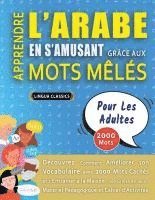 bokomslag APPRENDRE L'ARABE EN S'AMUSANT GRÂCE AUX MOTS MÊLÉS - POUR LES ADULTES - Découvrez Comment Améliorer Son Vocabulaire Avec 2000 Mots Cachés Et S'entraî