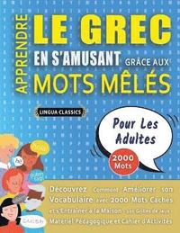 bokomslag APPRENDRE LE GREC EN S'AMUSANT GRCE AUX MOTS MLS - POUR LES ADULTES - Dcouvrez Comment Amliorer Son Vocabulaire Avec 2000 Mots Cachs Et S'entraner  La Maison - 100 Grilles De Jeux -