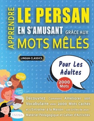 bokomslag APPRENDRE LE PERSAN EN S'AMUSANT GRÂCE AUX MOTS MÊLÉS - POUR LES ADULTES - Découvrez Comment Améliorer Son Vocabulaire Avec 2000 Mots Cachés Et S'entraîner À La Maison - 100 Grilles De Jeux - Matér...