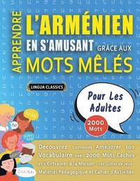 bokomslag APPRENDRE L'ARMÉNIEN EN S'AMUSANT GRÂCE AUX MOTS MÊLÉS - POUR LES ADULTES - Découvrez Comment Améliorer Son Vocabulaire Avec 2000 Mots Cachés Et S'entraîner À La Maison - 100 Grilles De Jeux - Maté...