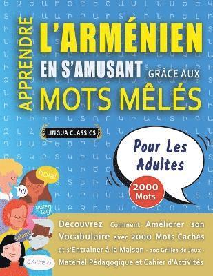 bokomslag APPRENDRE L'ARMÉNIEN EN S'AMUSANT GRÂCE AUX MOTS MÊLÉS - POUR LES ADULTES - Découvrez Comment Améliorer Son Vocabulaire Avec 2000 Mots Cachés Et S'entraîner À La Maison - 100 Grilles De Jeux - Maté...