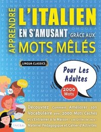 bokomslag APPRENDRE L'ITALIEN EN S'AMUSANT GRÂCE AUX MOTS MÊLÉS - POUR LES ADULTES - Découvrez Comment Améliorer Son Vocabulaire Avec 2000 Mots Cachés Et S'entraîner À La Maison - 100 Grilles De Jeux - Matér...