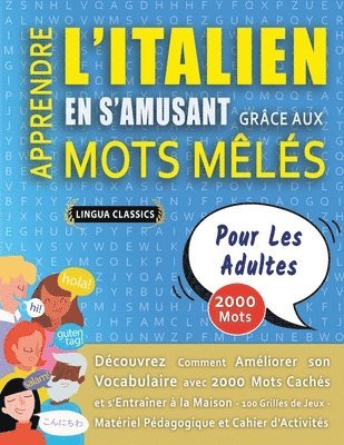 bokomslag APPRENDRE L'ITALIEN EN S'AMUSANT GRÂCE AUX MOTS MÊLÉS - POUR LES ADULTES - Découvrez Comment Améliorer Son Vocabulaire Avec 2000 Mots Cachés Et S'entraîner À La Maison - 100 Grilles De Jeux - Matér...