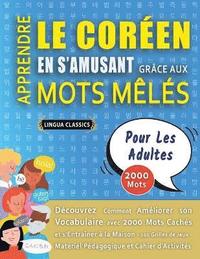 bokomslag APPRENDRE LE CORÉEN EN S'AMUSANT GRÂCE AUX MOTS MÊLÉS - POUR LES ADULTES - Découvrez Comment Améliorer Son Vocabulaire Avec 2000 Mots Cachés Et S'entraîner À La Maison - 100 Grilles De Jeux - Matér...
