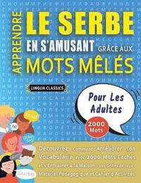 bokomslag APPRENDRE LE SERBE EN S'AMUSANT GRCE AUX MOTS MLS - POUR LES ADULTES - Dcouvrez Comment Amliorer Son Vocabulaire Avec 2000 Mots Cachs Et S'entraner  La Maison - 100 Grilles De Jeux -