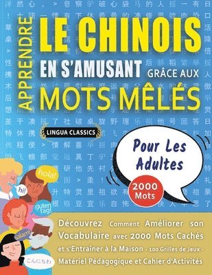 bokomslag APPRENDRE LE CHINOIS EN S'AMUSANT GRÂCE AUX MOTS MÊLÉS - POUR LES ADULTES - Découvrez Comment Améliorer Son Vocabulaire Avec 2000 Mots Cachés Et S'entraîner À La Maison - 100 Grilles De Jeux - Maté...