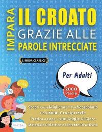 bokomslag IMPARA IL CROATO GRAZIE ALLE PAROLE INTRECCIATE - PER ADULTI - Scopri Come Migliorare Il Tuo Vocabolario Con 2000 Crucipuzzle e Pratica a Casa - 100 Griglie Di Gioco - Materiale Didattico e Librett...