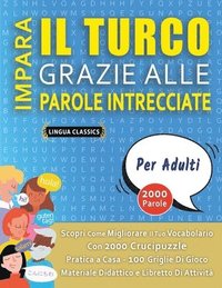 bokomslag IMPARA IL TURCO GRAZIE ALLE PAROLE INTRECCIATE - PER ADULTI - Scopri Come Migliorare Il Tuo Vocabolario Con 2000 Crucipuzzle e Pratica a Casa - 100 Griglie Di Gioco - Materiale Didattico e Libretto...