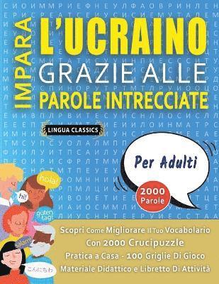 bokomslag IMPARA L'UCRAINO GRAZIE ALLE PAROLE INTRECCIATE - PER ADULTI - Scopri Come Migliorare Il Tuo Vocabolario Con 2000 Crucipuzzle e Pratica a Casa - 100 Griglie Di Gioco - Materiale Didattico e Libretto