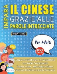 bokomslag IMPARA IL CINESE GRAZIE ALLE PAROLE INTRECCIATE - PER ADULTI - Scopri Come Migliorare Il Tuo Vocabolario Con 2000 Crucipuzzle e Pratica a Casa - 100 Griglie Di Gioco - Materiale Didattico e Librett...