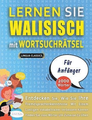 bokomslag LERNEN SIE WALISISCH MIT WORTSUCHRTSEL FR ANFNGER - Entdecken Sie, Wie Sie Ihre Fremdsprachenkenntnisse Mit Einem Lustigen Vokabeltrainer Verbessern Knnen - Finden Sie 2000 Wrter Um Zuhause