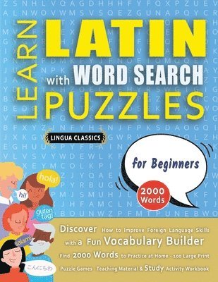 bokomslag LEARN LATIN WITH WORD SEARCH PUZZLES FOR BEGINNERS - Discover How to Improve Foreign Language Skills with a Fun Vocabulary Builder. Find 2000 Words to Practice at Home - 100 Large Print Puzzle Game...