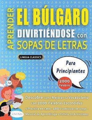 bokomslag APRENDER EL BÚLGARO DIVIRTIÉNDOSE CON SOPAS DE LETRAS - PARA PRINCIPIANTES - Descubre Cómo Mejorar tu Vocabulario con 2000 Palabras Escondidas y Practica en Casa - 100 Cuadrículas de Juego - Materi...