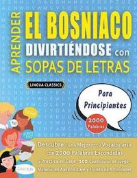 bokomslag APRENDER EL BOSNIACO DIVIRTIÉNDOSE CON SOPAS DE LETRAS - PARA PRINCIPIANTES - Descubre Cómo Mejorar tu Vocabulario con 2000 Palabras Escondidas y Practica en Casa - 100 Cuadrículas de Juego - Mater...