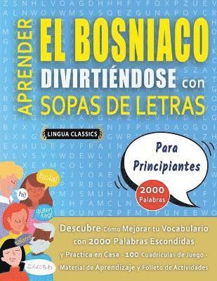 bokomslag APRENDER EL BOSNIACO DIVIRTIÉNDOSE CON SOPAS DE LETRAS - PARA PRINCIPIANTES - Descubre Cómo Mejorar tu Vocabulario con 2000 Palabras Escondidas y Practica en Casa - 100 Cuadrículas de Juego - Mater...