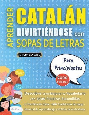 bokomslag APRENDER CATALÁN DIVIRTIÉNDOSE CON SOPAS DE LETRAS - PARA PRINCIPIANTES - Descubre Cómo Mejorar tu Vocabulario con 2000 Palabras Escondidas y Practica en Casa - 100 Cuadrículas de Juego - Material ...