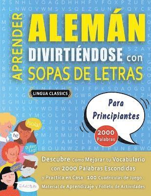bokomslag APRENDER ALEMÁN DIVIRTIÉNDOSE CON SOPAS DE LETRAS - PARA PRINCIPIANTES - Descubre Cómo Mejorar tu Vocabulario con 2000 Palabras Escondidas y Practica en Casa - 100 Cuadrículas de Juego - Material d...