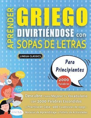 bokomslag APRENDER GRIEGO DIVIRTIÉNDOSE CON SOPAS DE LETRAS - PARA PRINCIPIANTES - Descubre Cómo Mejorar tu Vocabulario con 2000 Palabras Escondidas y Practica en Casa - 100 Cuadrículas de Juego - Material d...
