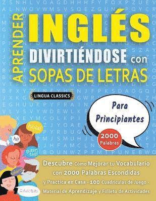 bokomslag APRENDER INGLÉS DIVIRTIÉNDOSE CON SOPAS DE LETRAS - PARA PRINCIPIANTES - Descubre Cómo Mejorar tu Vocabulario con 2000 Palabras Escondidas y Practica en Casa - 100 Cuadrículas de Juego - Material d...