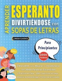 bokomslag APRENDER ESPERANTO DIVIRTIÉNDOSE CON SOPAS DE LETRAS - PARA PRINCIPIANTES - Descubre Cómo Mejorar tu Vocabulario con 2000 Palabras Escondidas y Practica en Casa - 100 Cuadrículas de Juego - Materia...