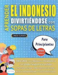bokomslag APRENDER EL INDONESIO DIVIRTIÉNDOSE CON SOPAS DE LETRAS - PARA PRINCIPIANTES - Descubre Cómo Mejorar tu Vocabulario con 2000 Palabras Escondidas y Practica en Casa - 100 Cuadrículas de Juego - Mate...